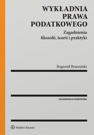 Wykładnia prawa podatkowego. Zagadnienia filozofii, teorii i praktyki