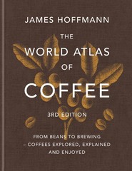 The World Atlas of Coffee. From beans to brewing – coffees explored, explained and enjoyed wer. angielska