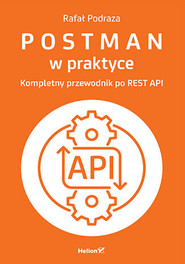 Postman w praktyce. Kompletny przewodnik po REST API