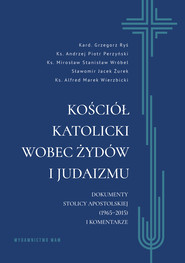 Kościół katolicki wobec Żydów i judaizmu. Dokumenty Stolicy Apostolskiej (1965–2015) i komentarze