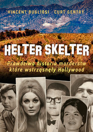 Helter Skelter. Prawdziwa historia morderstw, które wstrząsnęły Hollywood. Kulisy zbrodni Mansona