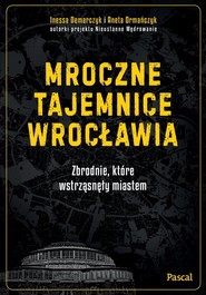 Mroczne tajemnice Wrocławia. Zbrodnie, które wstrząsnęły miastem