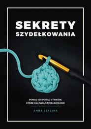 Sekrety szydełkowania. Ponad 100 porad i trików, które ułatwią szydełkowanie wyd. 2