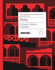 Tbilisi. O Gruzji, ludziach i dziełach
