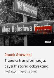 Trzecia transformacja, czyli historia odzyskana. Polska 1989-1995