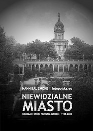 Niewidzialne miasto Wrocław, który przestał is