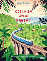 Koleją przez świat. Odkryj niezwykłe miejsca na torach przygody. Lonely Planet