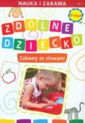 Zdolne dziecko. Zabawy ze słowami 0-6 lat