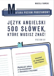 Matura Poziom Podstawowy. Język angielski. 500 słówek, które musisz znać!