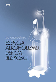 Esencja alkoholizmu. Deficyt bliskości Wydanie II