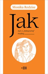 JAK ŻYĆ Z „TOKSYCZNĄ” MATKĄ