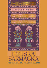 Polska sarmacka. Historia zwykłych ludzi