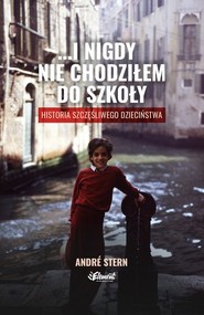 …i nigdy nie chodziłem do szkoły. Historia szczęśliwego dzieciństwa
