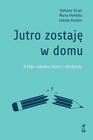 Jutro zostaję w domu O fobii szkolnej dzieci i młodzieży