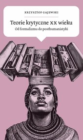 Teorie krytyczne XX wieku Od formalizmu do posthumanistyki