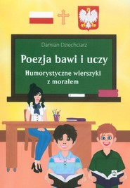 Poezja bawi i uczy. Humorystyczne wierszyki z morałem