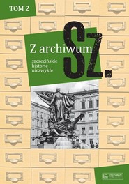 Z archiwum Sz. t. 2 szczecińskie historie niezwykłe