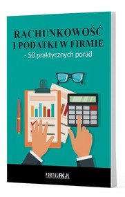 Rachunkowość i podatki w firmie - 50 praktycznych porad