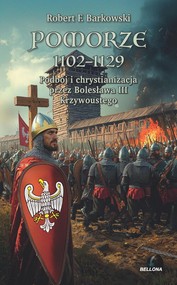 Pomorze 1102-1129 Podbój i chrystianizacja przez Bolesława III Krzywoustego