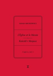 Adam Mickiewicz. L’Église et le Messie / Kościół i Mesjasz. Część II, vol. 3 Krzysztof Rutkowski Wydanie filologiczne i fantazmatyczne. Wtorek, 23 kwietnia 1844 – wtorek, 28 maj
