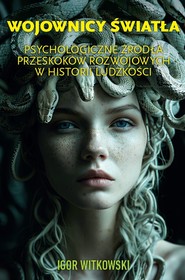 Wojownicy światła. Psychologiczne źródła przeskoków rozwojowych w historii ludzkości