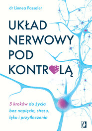 Układ nerwowy pod kontrolą. 5 kroków do życia bez napięcia, stresu, lęku i przytłoczenia