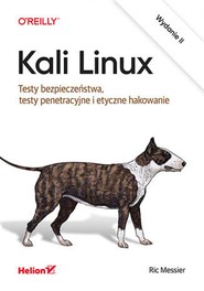 Kali Linux. Testy bezpieczeństwa, testy penetracyjne i etyczne hakowanie. Wydanie II