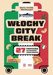 Włochy city break. 27 pomysłów na weekend pełen wrażeń