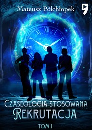 Czaseologia stosowana. Rekrutacja. Tom I