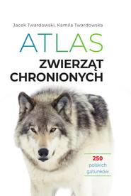 Atlas zwierząt chronionych. 250 polskich gatunków
