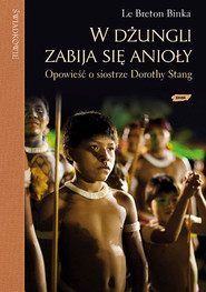W dżungli zabija się anioły. Opowieść o siostrze Dorothy Stang