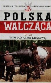 Polska Walcząca Historia Polskiego Państwa Podziemnego Tom 23 Wywiad Armii Krajowej