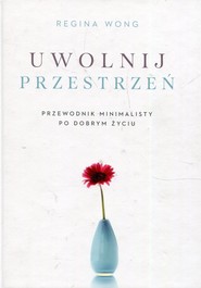 Uwolnij przestrzeń Przewodnik minimalisty po dobrym życiu