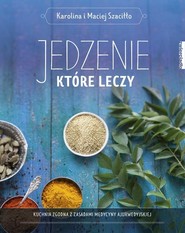 Jedzenie, które leczy Kuchnia zgodna z zasadami medycyny ajurwedyskiej