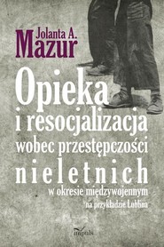 Opieka i resocjalizacja wobec przestępczości nieletnich W okresie międzywojennym na przykładzie Lublina