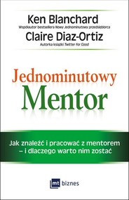 Jednominutowy Mentor Jak znaleźć mentora i pracować z nim – i dlaczego warto nim zostać