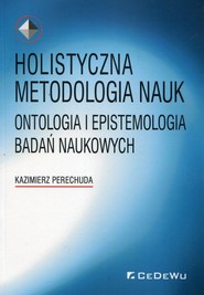 Holistyczna metodologia nauk Ontologia i epistemologia badań naukowych
