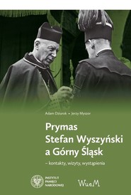 Prymas Stefan Wyszyński a Górny Śląsk kontakty, wizyty, wystąpienia