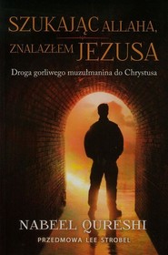 Szukając Allaha znalazłem Jezusa Droga gorliwego muzułmanina do Chrystusa