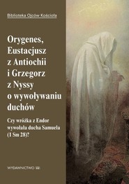 Orygenes, Eustacjusz z Antiochii i Grzegorz z Nyssy o wywoływaniu duchów Czy wróżka z Endor wywołała ducha Samuela