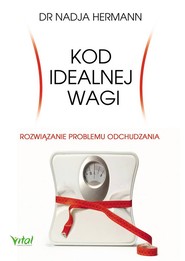 Kod idealnej wagi Rozwiązanie problemu odchudzania. Prawda i mity o dietach