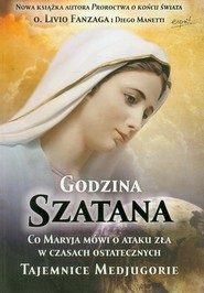Godzina Szatana Co Maryja mówi o ataku zła w czasach ostatecznych