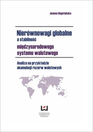 Nierównowagi globalne a stabilność międzynarodowego systemu walutowego Analiza na przykładzie akumulacji rezerw walutowych