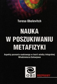 Nauka w poszukiwaniu metafizyki Aspekty poznania naukowego w teorii wiedzy integralnej Włodzimierza Sołowjowa