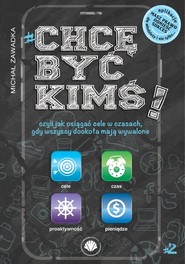 Chcę być kimś! Część 2 czyli jak osiągnąć cele w czasach, gdy wszyscy dookoła mają wywalone