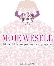 Moje wesele Jak perfekcyjnie przygotować przyjęcie