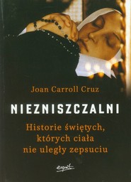 Niezniszczalni Historie świętych, których ciała nie uległy zepsuciu