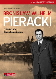 Bronisław Wilhelm Pieracki (1895-1934) Biografia polityczna
