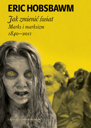 Jak zmienić świat Marks i marksizm 1840-2011