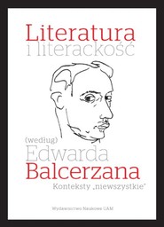 Literatura i literackość (według) Edwarda Balcerzana. Konteksty „niewszystkie”